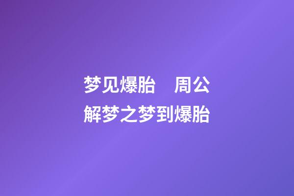 梦见爆胎　周公解梦之梦到爆胎